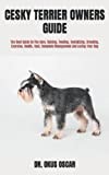 CESKY TERRIER OWNERS GUIDE: The Best Guide On The Care, Raising, Feeding, Socializing, Breeding, Exercise, Health, Cost, Complete Management And Loving Your Dog
