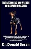 THE BEGINNERS KNOWLEDGE TO GERMAN PINSCHER: The Beginners Knowledge On All You Need To Know About German Pinscher Care, Temperament, Health, Housing, Diet, Personality And More