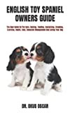 ENGLISH TOY SPANIEL OWNERS GUIDE: The Best Guide On The Care, Raising, Feeding, Socializing, Breeding, Exercise, Health, Cost, Complete Management And Loving Your Dog