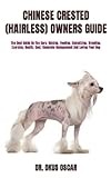 CHINESE CRESTED (HAIRLESS) OWNERS GUIDE: The Best Guide On The Care, Raising, Feeding, Socializing, Breeding, Exercise, Health, Cost, Complete Management And Loving Your Dog