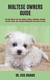 MALTESE OWNERS GUIDE: The Best Guide On The Care, Raising, Feeding, Socializing, Breeding, Exercise, Health, Cost, Complete Management And Loving Your Dog