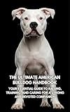 The Ultimate American Bulldog Handbook: Your Essential Guide to Raising, Training, and Caring for a Strong and Devoted Companion