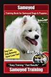 Samoyed Training Book for Samoyed Dogs & Puppies By BoneUP DOG Training, Dog Care, Dog Behavior, Hand Cues Too! Are You Ready to Bone Up? Easy Training * Fast Results, Samoyed Training