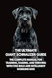 The Ultimate Giant Schnauzer Guide: The Complete Manual for Training, Raising, and Thriving with This Bold and Intelligent Working Dog