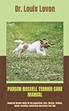 PARSON RUSSELL TERRIER CARE MANUAL: Complete Owners Guide On The Acquisition, Care, Raising, Feeding, Health, Breeding, Socializing And Loving Your Dog