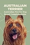 Australian Terrier: Australian Terrier Dog Breed Complete Guide: What You Need To Know About Australian Terrier