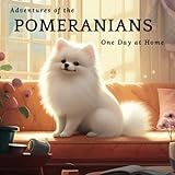 Adventures of the Pomeranians - One Day at Home: A funny book for children about the adventures of Pomeranian dogs