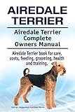 Airedale Terrier. Airedale Terrier Complete Owners Manual. Airedale Terrier book for care, costs, feeding, grooming, health and training.