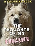 The Thoughts of My Eurasier: A Coloring Book Volume 2