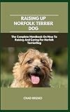 NORFOLK TERRIER DOG: The Complete Handbook On How To Raising And Caring For Norfolk Terrier Dog