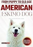 The Ultimate American Eskimo Dog Big Guide Book: Everything You Will Ever Need To Know About The American Eskimo Dog (The Ultimate Guides - Choosing a ... Issues, Care In Old Age, Socializing.)