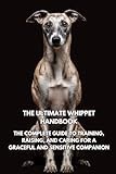 The Ultimate Whippet Handbook: The Complete Guide to Training, Raising, and Caring for a Graceful and Sensitive Companion