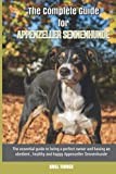 The Complete Guide for Appenzeller Sennenhunde: The essential guide to being a perfect owner and having an obedient, healthy, and happy Appenzeller Sennenhunde