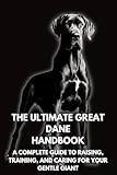The Ultimate Great Dane Handbook: A Complete Guide to Raising, Training, and Caring for Your Gentle Giant