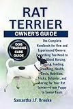 RAT TERRIER OWNER’S GUIDE: The Complete Handbook for New and Experienced Owners: Everything You Need to Know About Raising, Training, Feeding, ... Your Rat Terrier—From Puppy to Senior Years