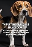 The Ultimate Beagle Handbook:: A Complete Guide to Raising, Training, and Living with This Extraordinary Breed