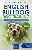 English Bulldog Dog Training: Dog Training for your English Bulldog puppy (English Bulldog Training)