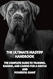 The Ultimate Mastiff Handbook: The Complete Guide to Training, Raising, and Caring for a Gentle and Powerful Giant