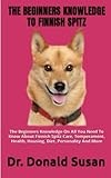 THE BEGINNERS KNOWLEDGE TO FINNISH SPITZ: The Beginners Knowledge On All You Need To Know About Finnish Spitz Care, Temperament, Health, Housing, Diet, Personality And More
