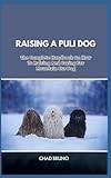 RAISING A PULI DOG: The Complete Handbook On How To Raising And Caring For Puli Dog