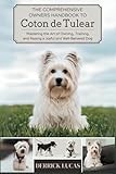 The Comprehensive Owners Handbook To Coton De Tulear: Mastering The Art Of Owning, Training, and Raising a Joyful and Well-Behaved Dog