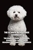 The Ultimate Bichon Frise Handbook: The Complete Guide to Training, Raising, and Caring for a Graceful and Sensitive Companion