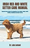 IRISH RED AND WHITE SETTER CARE MANUAL: Complete Owners Guide On The Acquisition, Care, Raising, Feeding, Health, Breeding, Socializing And Loving Your Dog