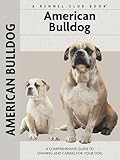 American Bulldog (CompanionHouse Books) A Comprehensive Guide to Owning and Caring for Your Dog - A Kennel Club Book (Comprehensive Owner's Guide)