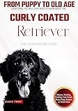 The Ultimate Curly Coated Retriever Big Guide: Everything You Will Ever Need To Know About The Curly Coated Retriever Book
