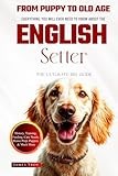 The Ultimate English Setter Big Guide: Everything You Will Ever Need To Know About The English Setter Book