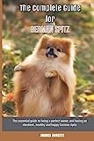 The Complete Guide for German Spitz: The essential guide to being a perfect owner and having an obedient, healthy, and happy German Spitz