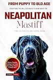 The Ultimate Neapolitan Mastiff Big Guide: Everything You Will Ever Need To Know About The Neapolitan Mastiff Book