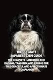 The Ultimate Japanese Chin Guide: The Complete Handbook for Raising, Training, and Caring for This Graceful and Affectionate Companion