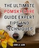 The Ultimate Pomsky Care Guide: Expert Tips and Techniques: The Complete Pomsky Handbook: Essential Advice and Proven Methods for Optimal Care