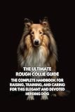 The Ultimate Rough Collie Guide: The Complete Handbook for Raising, Training, and Caring for This Elegant and Devoted Herding Dog