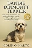 DANDIE DINMONT TERRIER: Everything You Need to Know About Diet, Health, Habitat, and Training for a Happy Dandie Dinmont Terrier