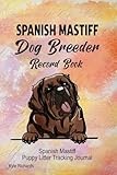 Spanish Mastiff Dog Breeder Record Book: Spanish Mastiff Puppy Litter Tracking Journal