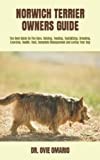 NORWICH TERRIER OWNERS GUIDE: The Best Guide On The Care, Raising, Feeding, Socializing, Breeding, Exercise, Health, Cost, Complete Management And Loving Your Dog