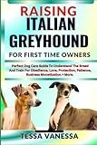 RAISING ITALIAN GREYHOUND FOR FIRST TIME OWNERS: Perfect Dog Care Guide To Understand The Breed And Train For Obedience, Love, Protection, Patience, Business Monetization + More.