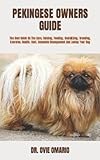 PEKINGESE OWNERS GUIDE: The Best Guide On The Care, Raising, Feeding, Socializing, Breeding, Exercise, Health, Cost, Complete Management And Loving Your Dog