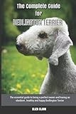 The Complete Guide for Bedlington Terrier: The essential guide to being a perfect owner and having an obedient, healthy, and happy Bedlington Terrier