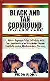 BLACK AND TAN COONHOUND DOG CARE GUIDE: Ultimate Beginners Guide To Training Your Dogs from Buying, Care, Interaction, Feeding, Health, Grooming, Obedience, Love And More