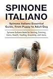 Spinone Italiano. Spinone Italiano Essential Guide, From Puppy to Adult Dog. Spinone Italiano Book for Raising, Training, Costs, Health, Feeding, Grooming, and more.