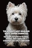 The Ultimate West Highland White Terrier Handbook: The Complete Guide to Training, Raising, and Caring for a Confident and Lively Companion