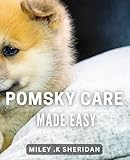 Pomsky Care Made Easy: The Complete book to Raising a Happy and Healthy Pomsky