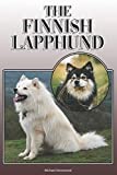 The Finnish Lapphund: A Complete and Comprehensive Owners Guide to: Buying, Owning, Health, Grooming, Training, Obedience, Understanding and Caring for Your Finnish Lapphund
