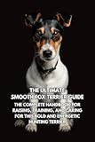 The Ultimate Smooth Fox Terrier Guide: The Complete Handbook for Raising, Training, and Caring for This Bold and Energetic Hunting Terrier