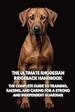 The Ultimate Rhodesian Ridgeback Handbook: The Complete Guide to Training, Raising, and Caring for a Strong and Independent Guardian