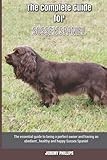 The Complete Guide for Sussex Spaniel: The essential guide to being a perfect owner and having an obedient, healthy, and happy Sussex Spaniel