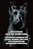 The Ultimate Scottish Terrier Guide: The Complete Handbook for Raising, Training, and Living with This Brave and Distinguished Companion